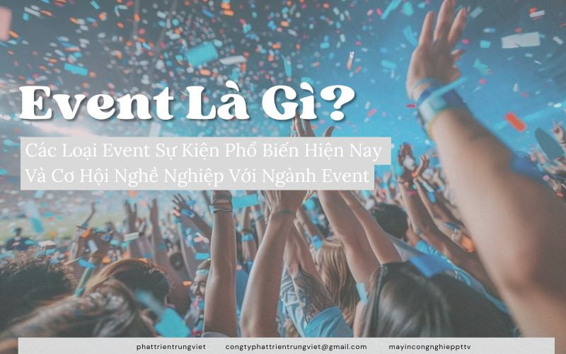 Event Là Gì? Các Loại Event Sự Kiện Phổ Biến Hiện Nay Và Cơ Hội Nghề Nghiệp Với Ngành Event